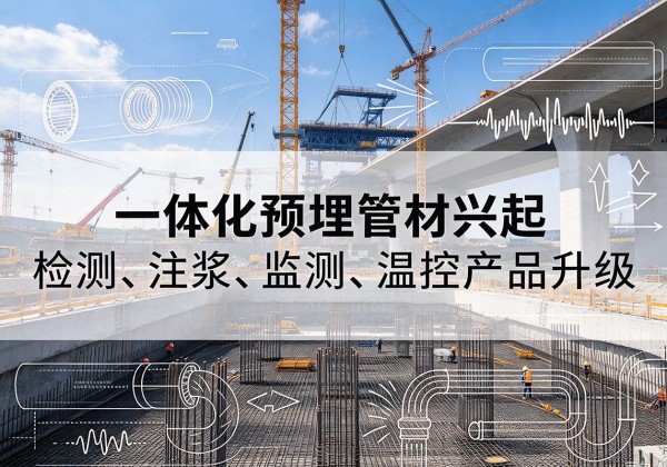 和顺一体化管材产品兴起，声测注浆一体管、多功能预埋管应用增多